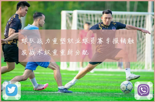 球队战力重塑职业球员赛季报销触发战术权重重新分配